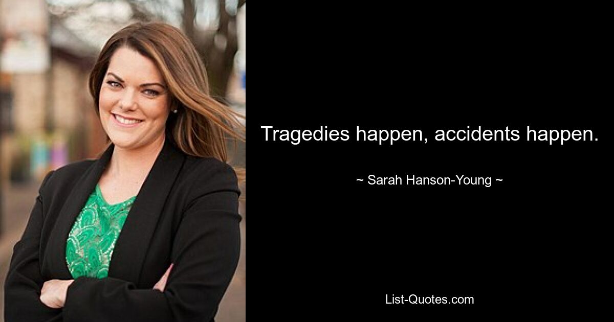 Tragedies happen, accidents happen. — © Sarah Hanson-Young