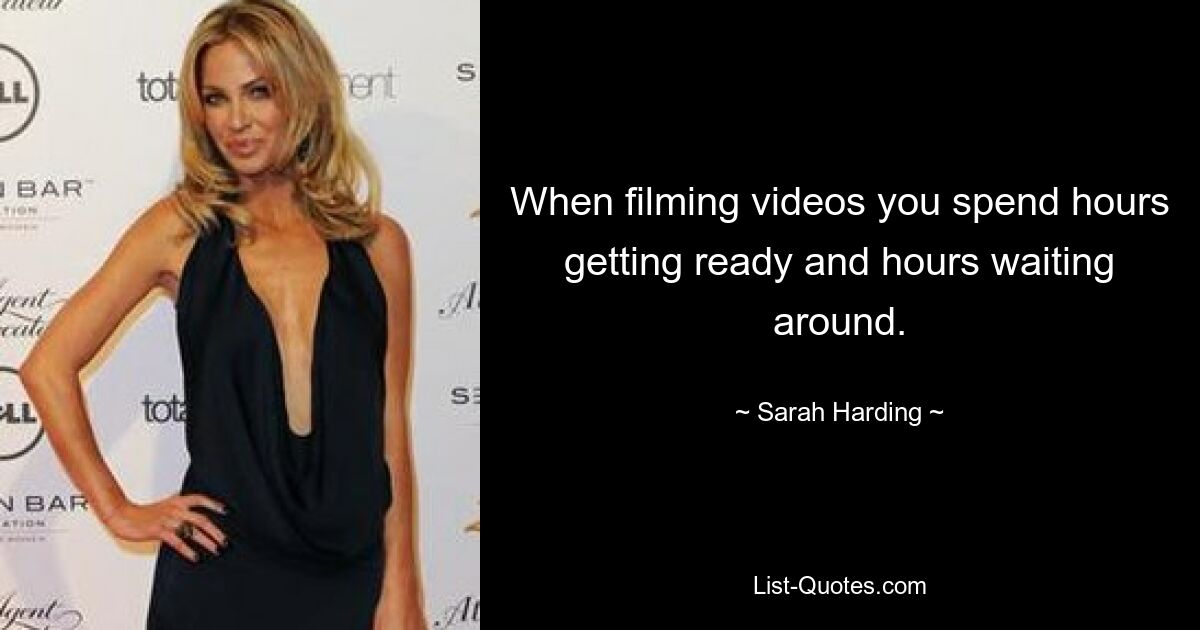 When filming videos you spend hours getting ready and hours waiting around. — © Sarah Harding