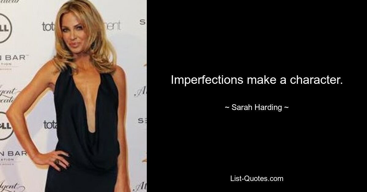 Imperfections make a character. — © Sarah Harding