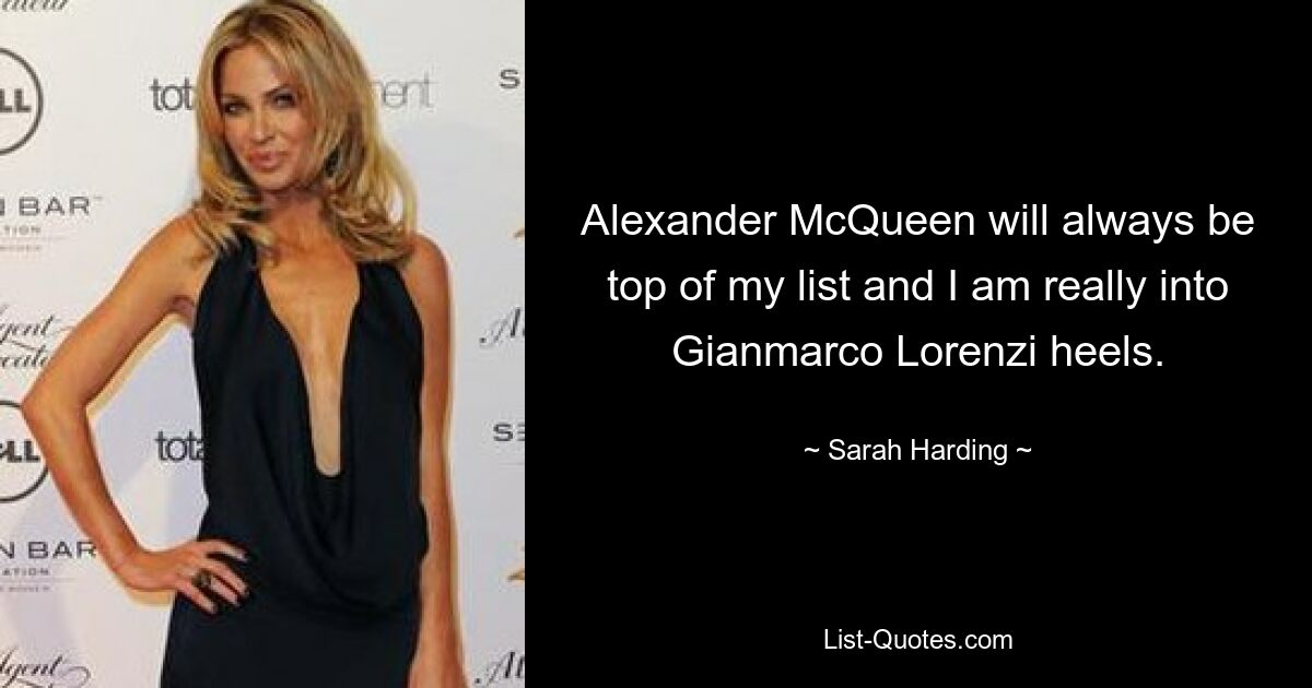 Alexander McQueen wird immer ganz oben auf meiner Liste stehen und ich stehe wirklich auf High Heels von Gianmarco Lorenzi. — © Sarah Harding 