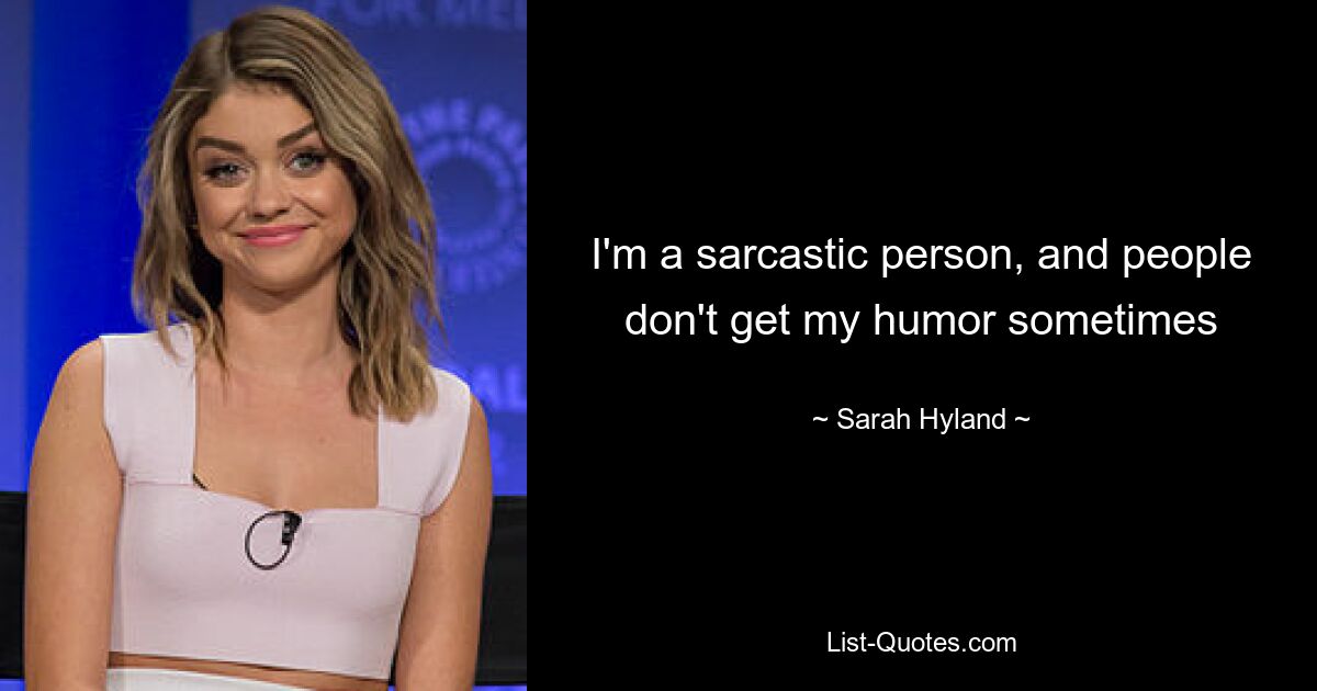 I'm a sarcastic person, and people don't get my humor sometimes — © Sarah Hyland