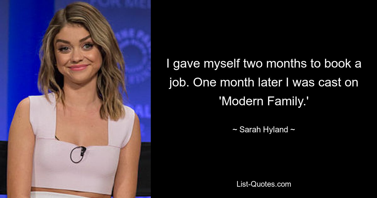 I gave myself two months to book a job. One month later I was cast on 'Modern Family.' — © Sarah Hyland