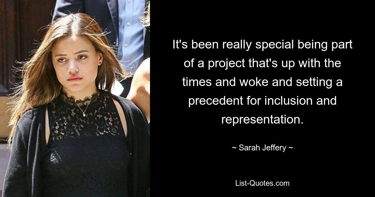 It's been really special being part of a project that's up with the times and woke and setting a precedent for inclusion and representation. — © Sarah Jeffery