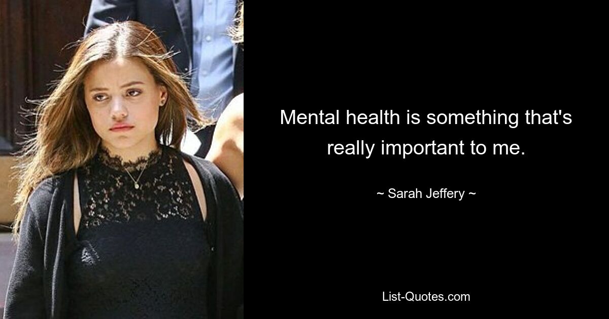 Mental health is something that's really important to me. — © Sarah Jeffery