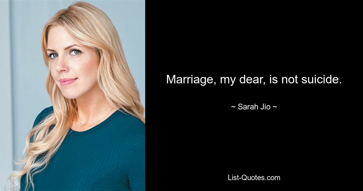 Marriage, my dear, is not suicide. — © Sarah Jio