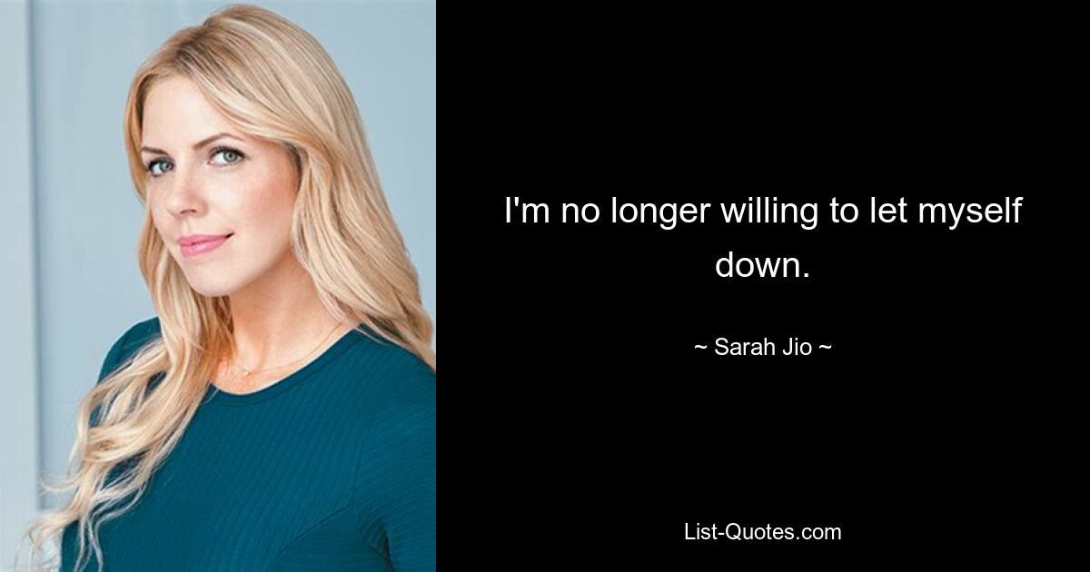 I'm no longer willing to let myself down. — © Sarah Jio