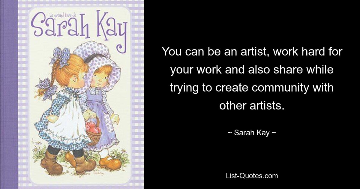 You can be an artist, work hard for your work and also share while trying to create community with other artists. — © Sarah Kay