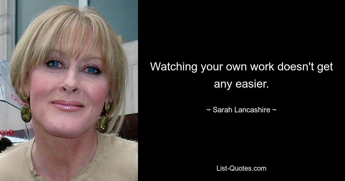 Watching your own work doesn't get any easier. — © Sarah Lancashire