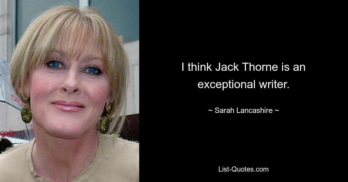 I think Jack Thorne is an exceptional writer. — © Sarah Lancashire