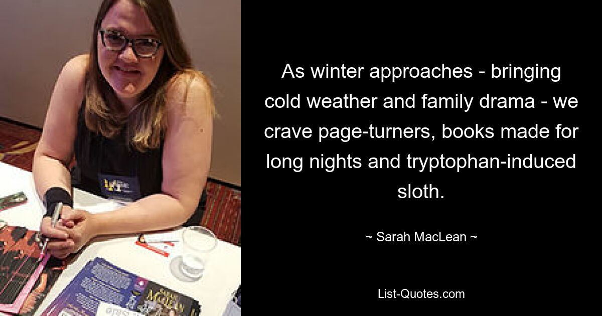 As winter approaches - bringing cold weather and family drama - we crave page-turners, books made for long nights and tryptophan-induced sloth. — © Sarah MacLean