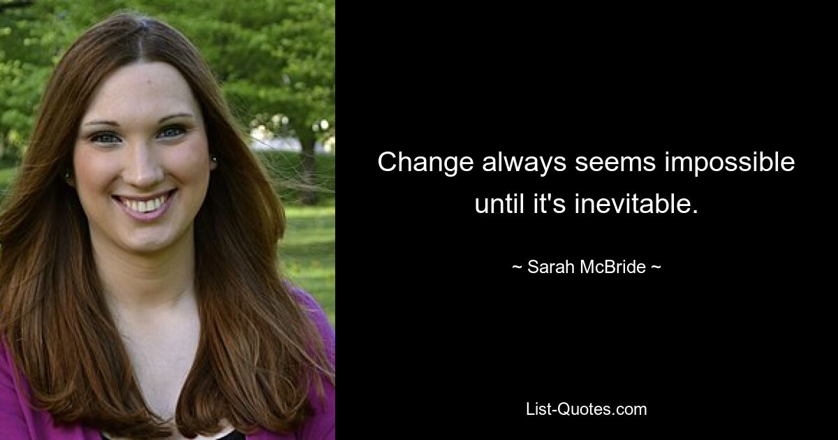 Change always seems impossible until it's inevitable. — © Sarah McBride