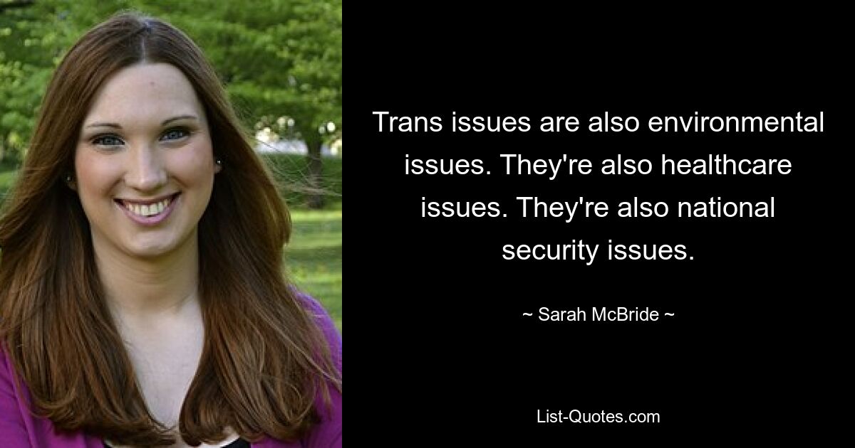 Trans issues are also environmental issues. They're also healthcare issues. They're also national security issues. — © Sarah McBride