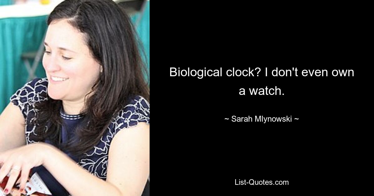 Biological clock? I don't even own a watch. — © Sarah Mlynowski