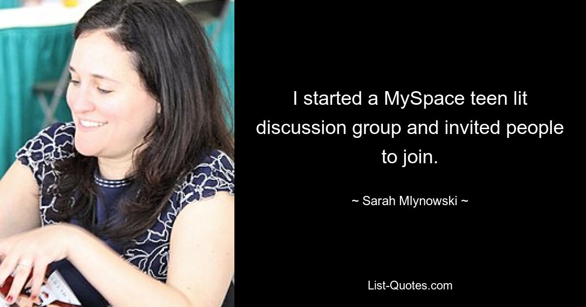 I started a MySpace teen lit discussion group and invited people to join. — © Sarah Mlynowski