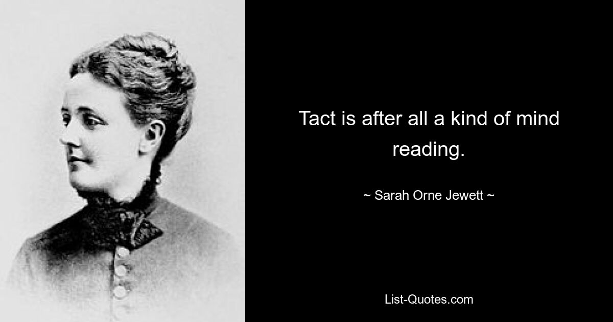 Takt ist schließlich eine Art Gedankenlesen. — © Sarah Orne Jewett 