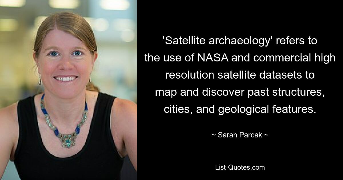 'Satellite archaeology' refers to the use of NASA and commercial high resolution satellite datasets to map and discover past structures, cities, and geological features. — © Sarah Parcak