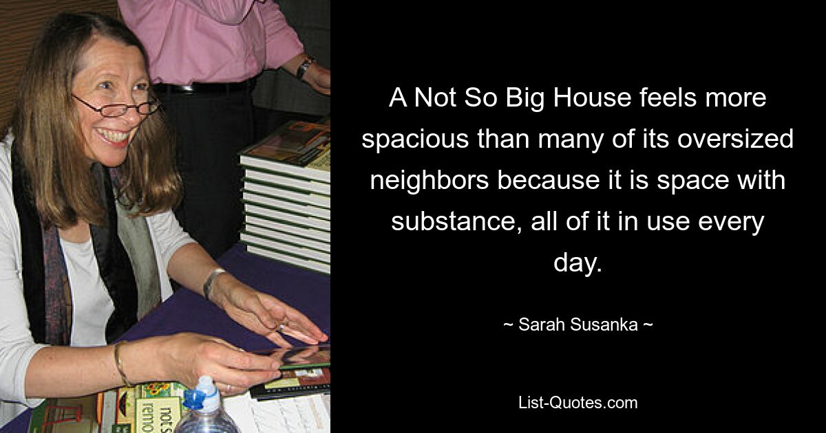 A Not So Big House feels more spacious than many of its oversized neighbors because it is space with substance, all of it in use every day. — © Sarah Susanka