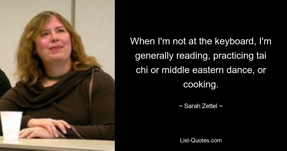 Когда я не за клавиатурой, я обычно читаю, занимаюсь тай-чи или ближневосточными танцами или готовлю. — © Сара Зеттель