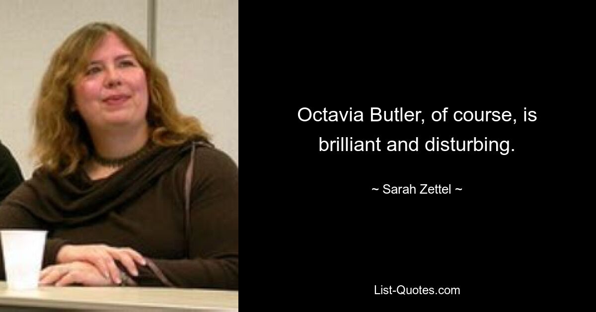 Octavia Butler, of course, is brilliant and disturbing. — © Sarah Zettel