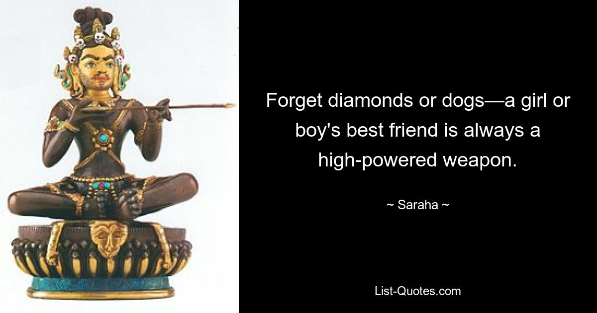 Forget diamonds or dogs—a girl or boy's best friend is always a high-powered weapon. — © Saraha