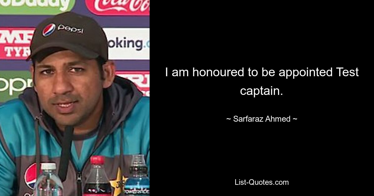 I am honoured to be appointed Test captain. — © Sarfaraz Ahmed