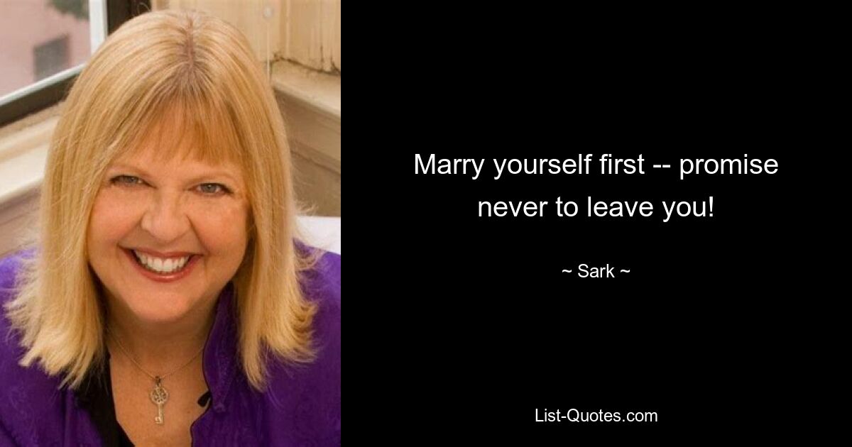 Marry yourself first -- promise never to leave you! — © Sark