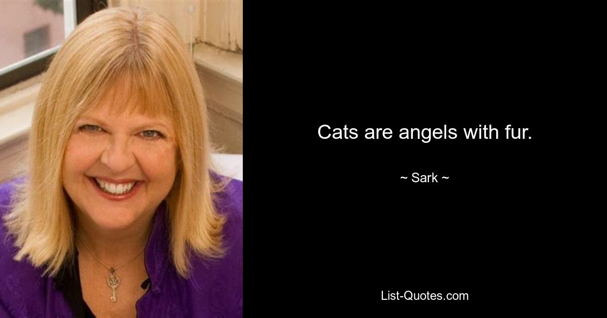 Cats are angels with fur. — © Sark