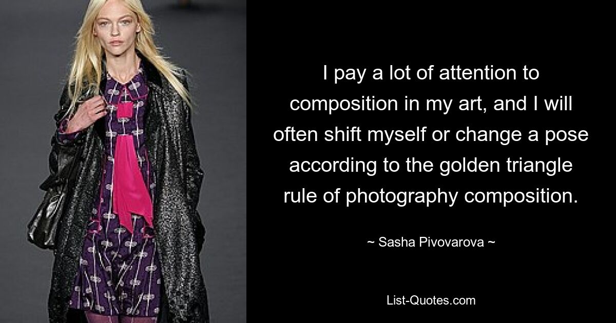 Ich lege in meiner Kunst großen Wert auf die Komposition und verändere mich oft oder ändere eine Pose gemäß der goldenen Dreiecksregel der fotografischen Komposition. — © Sasha Pivovarova 