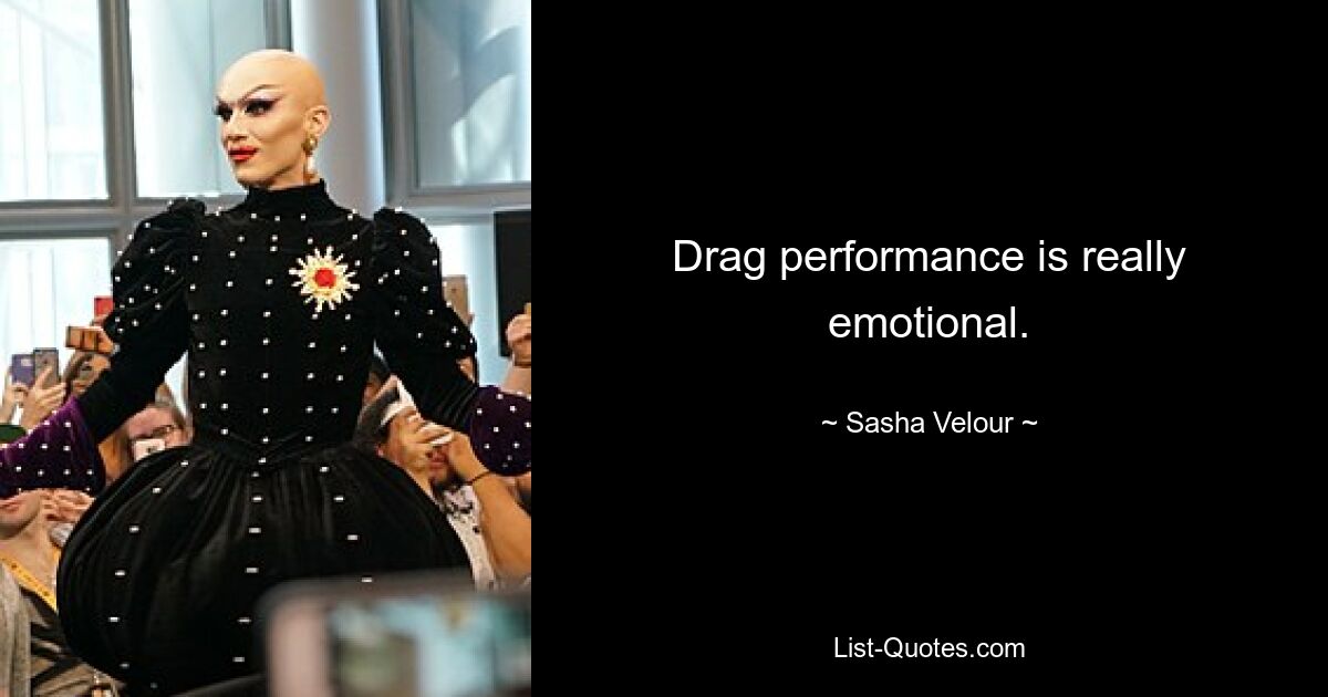 Drag performance is really emotional. — © Sasha Velour