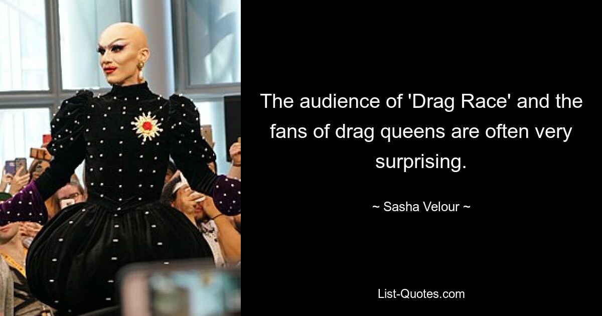 The audience of 'Drag Race' and the fans of drag queens are often very surprising. — © Sasha Velour