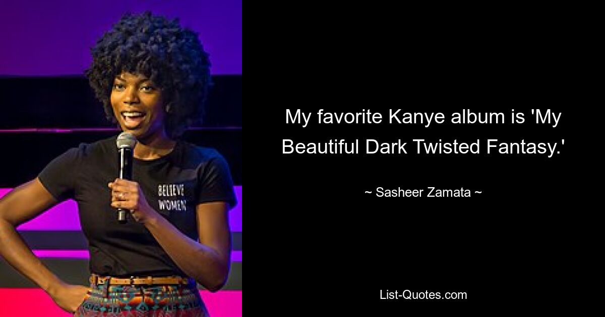 My favorite Kanye album is 'My Beautiful Dark Twisted Fantasy.' — © Sasheer Zamata