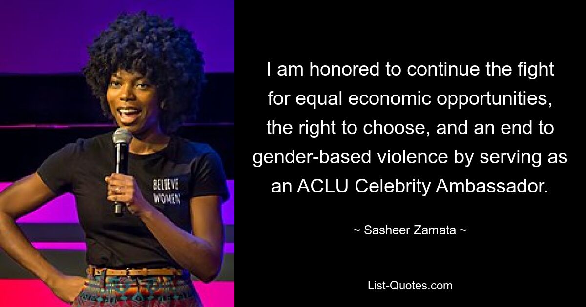 I am honored to continue the fight for equal economic opportunities, the right to choose, and an end to gender-based violence by serving as an ACLU Celebrity Ambassador. — © Sasheer Zamata