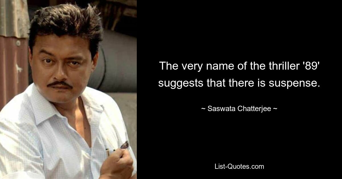 The very name of the thriller '89' suggests that there is suspense. — © Saswata Chatterjee