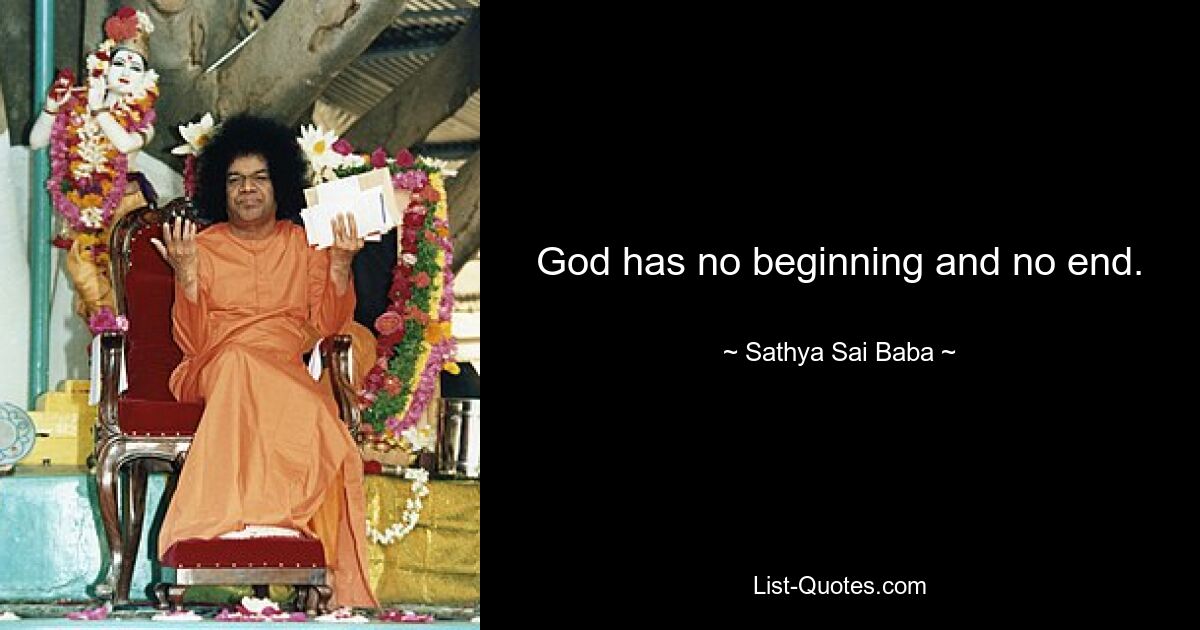 God has no beginning and no end. — © Sathya Sai Baba