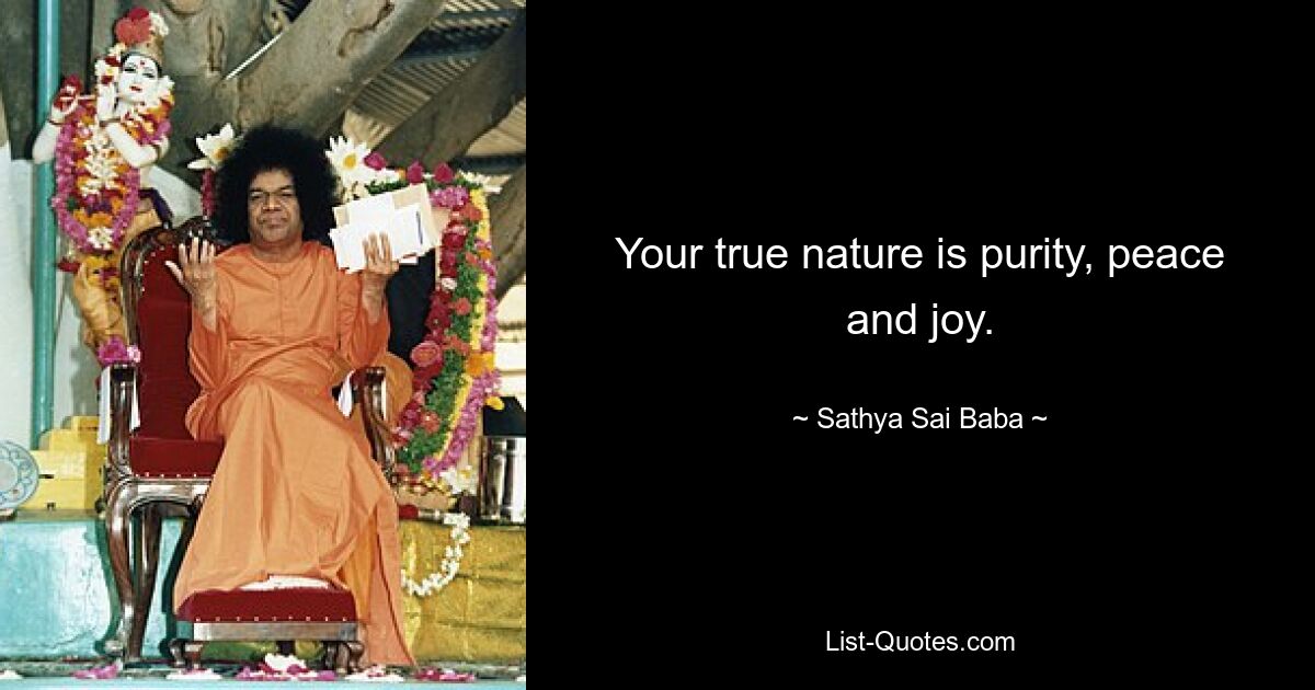 Your true nature is purity, peace and joy. — © Sathya Sai Baba