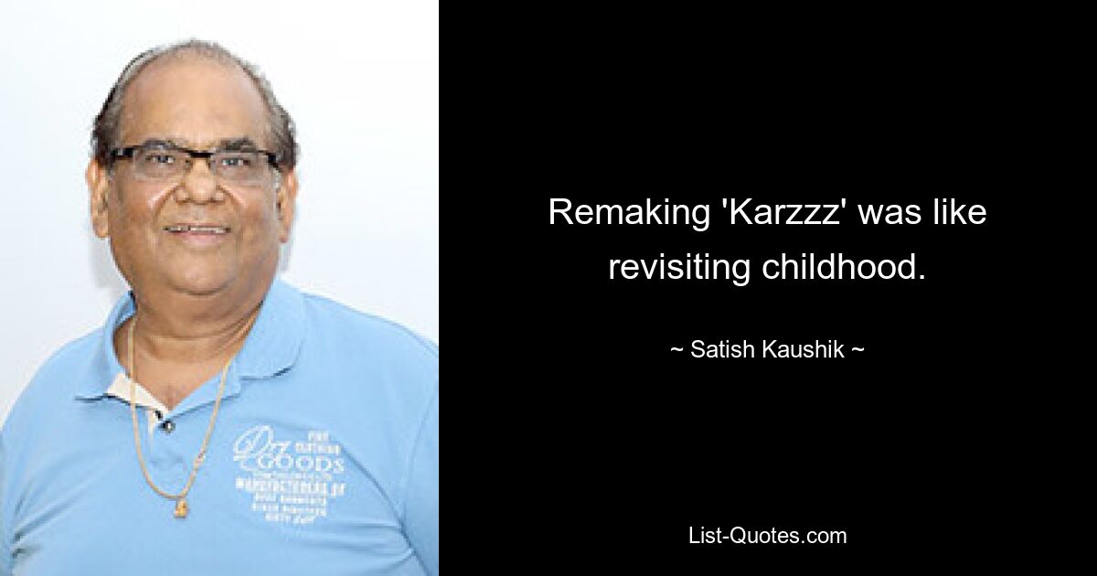 Remaking 'Karzzz' was like revisiting childhood. — © Satish Kaushik