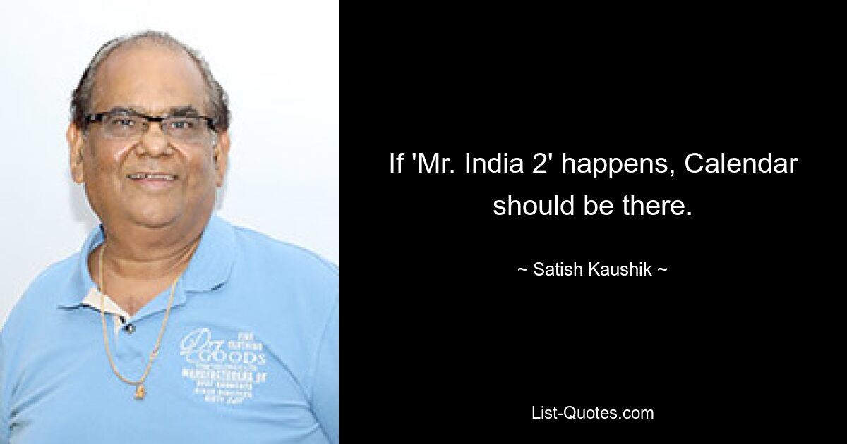 If 'Mr. India 2' happens, Calendar should be there. — © Satish Kaushik