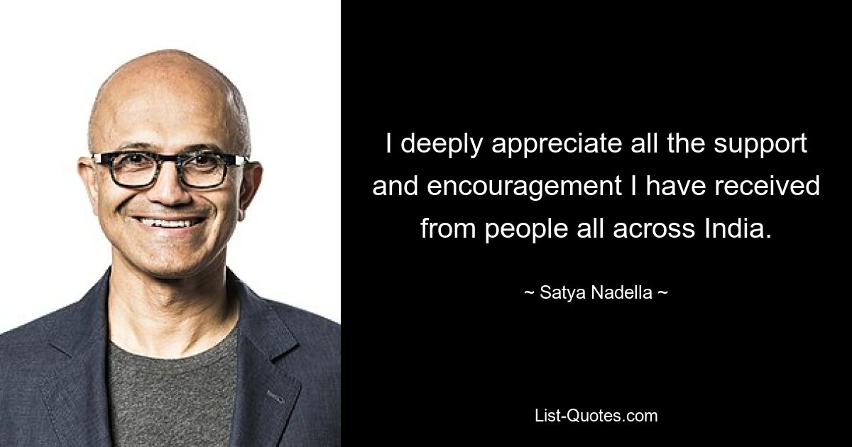 Ich schätze die Unterstützung und Ermutigung, die ich von Menschen in ganz Indien erhalten habe, sehr. — © Satya Nadella