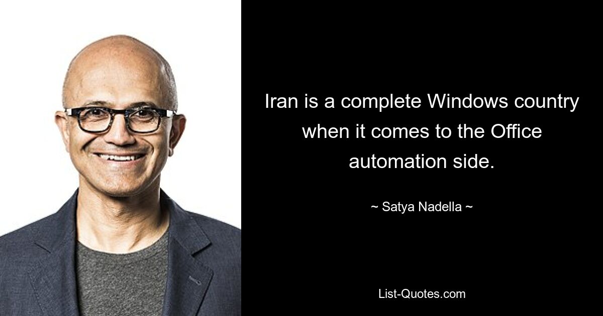 Iran is a complete Windows country when it comes to the Office automation side. — © Satya Nadella