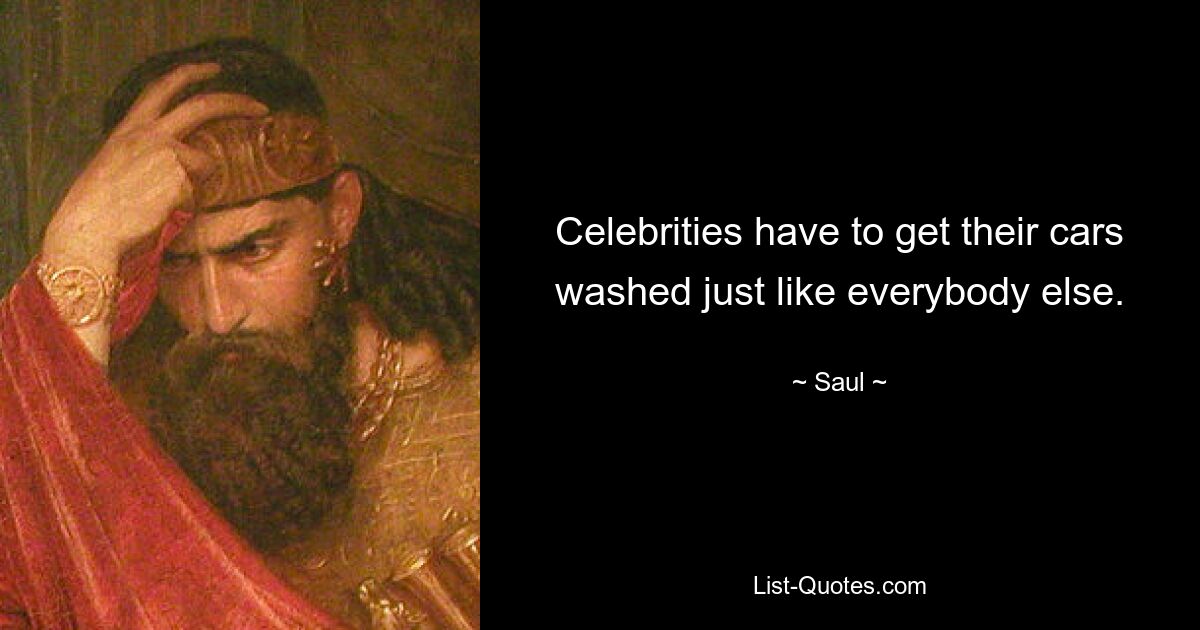 Celebrities have to get their cars washed just like everybody else. — © Saul