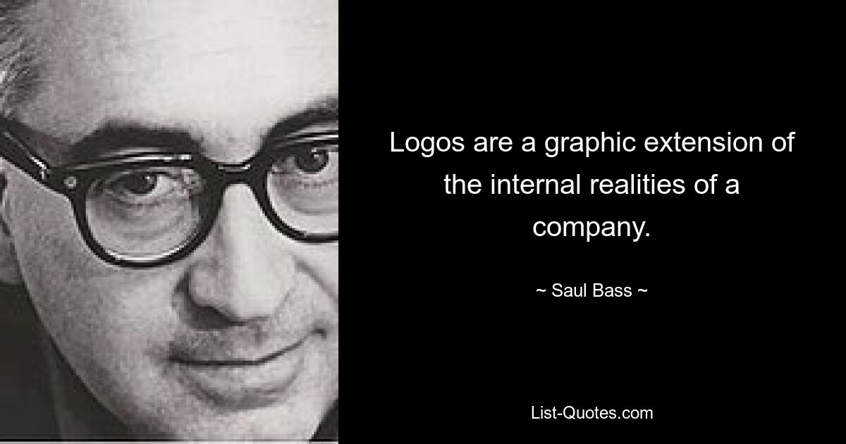 Logos are a graphic extension of the internal realities of a company. — © Saul Bass