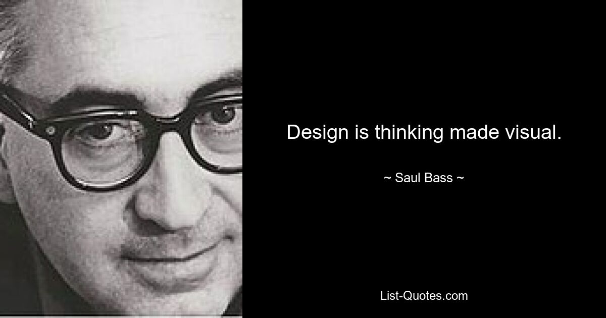 Design is thinking made visual. — © Saul Bass