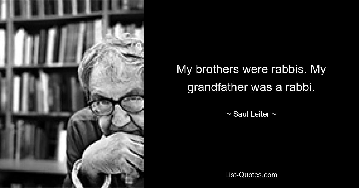 My brothers were rabbis. My grandfather was a rabbi. — © Saul Leiter