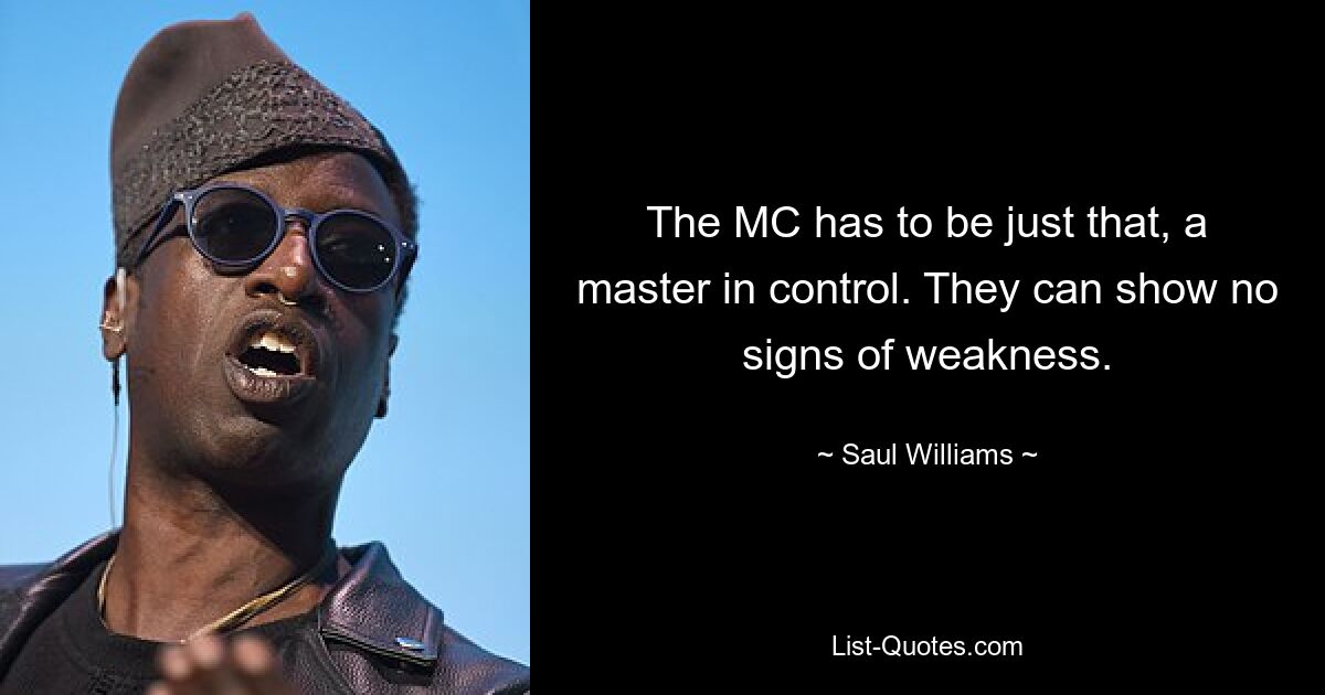 The MC has to be just that, a master in control. They can show no signs of weakness. — © Saul Williams