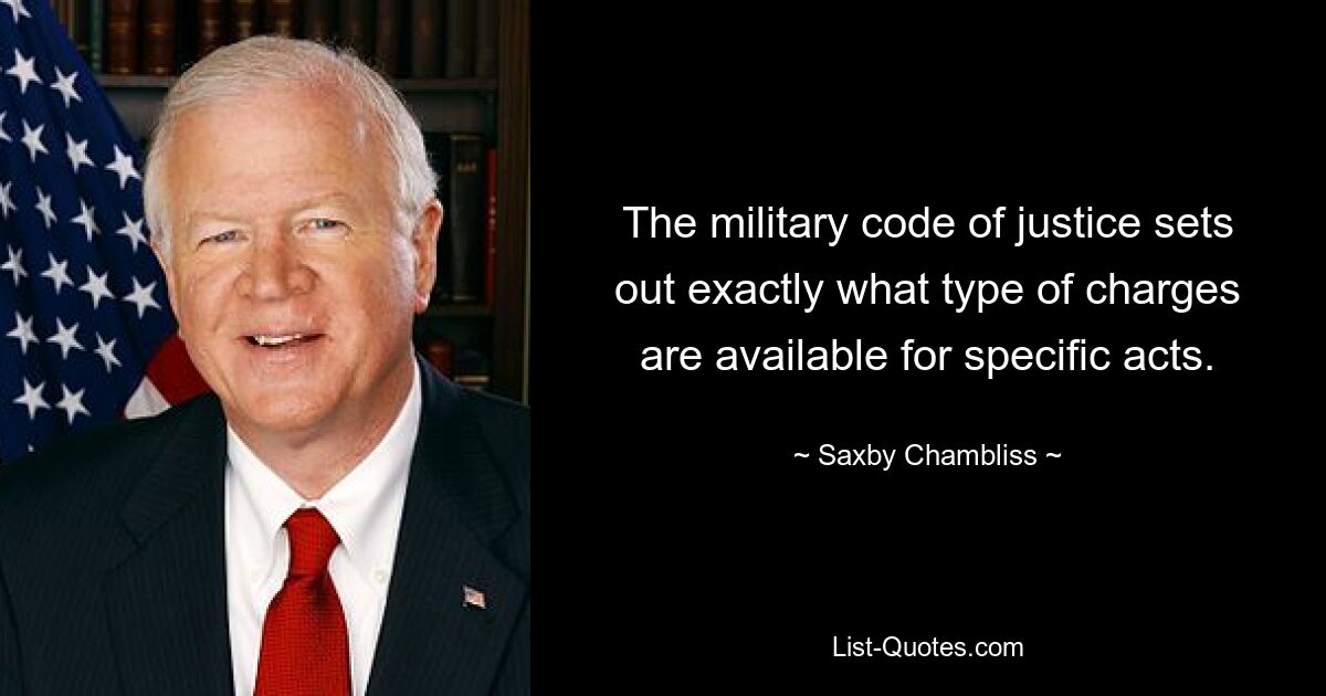 The military code of justice sets out exactly what type of charges are available for specific acts. — © Saxby Chambliss