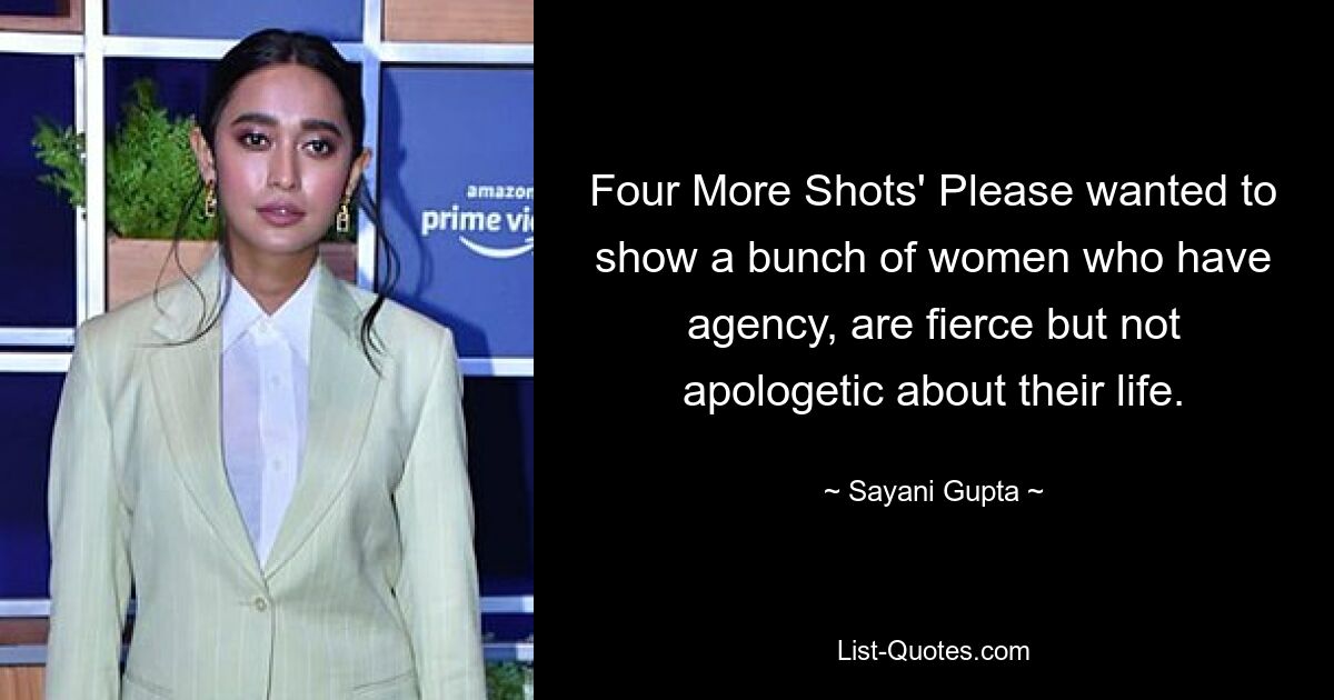 Four More Shots' Please wanted to show a bunch of women who have agency, are fierce but not apologetic about their life. — © Sayani Gupta