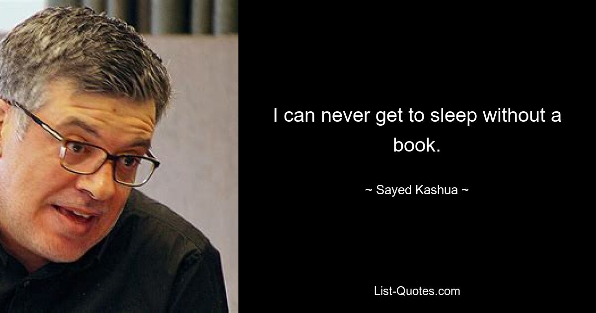 I can never get to sleep without a book. — © Sayed Kashua