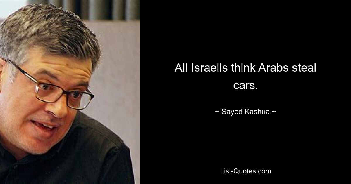 All Israelis think Arabs steal cars. — © Sayed Kashua