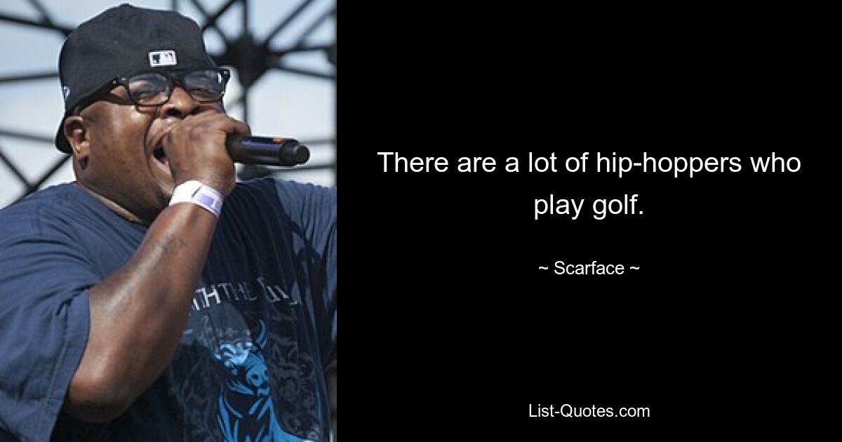 There are a lot of hip-hoppers who play golf. — © Scarface