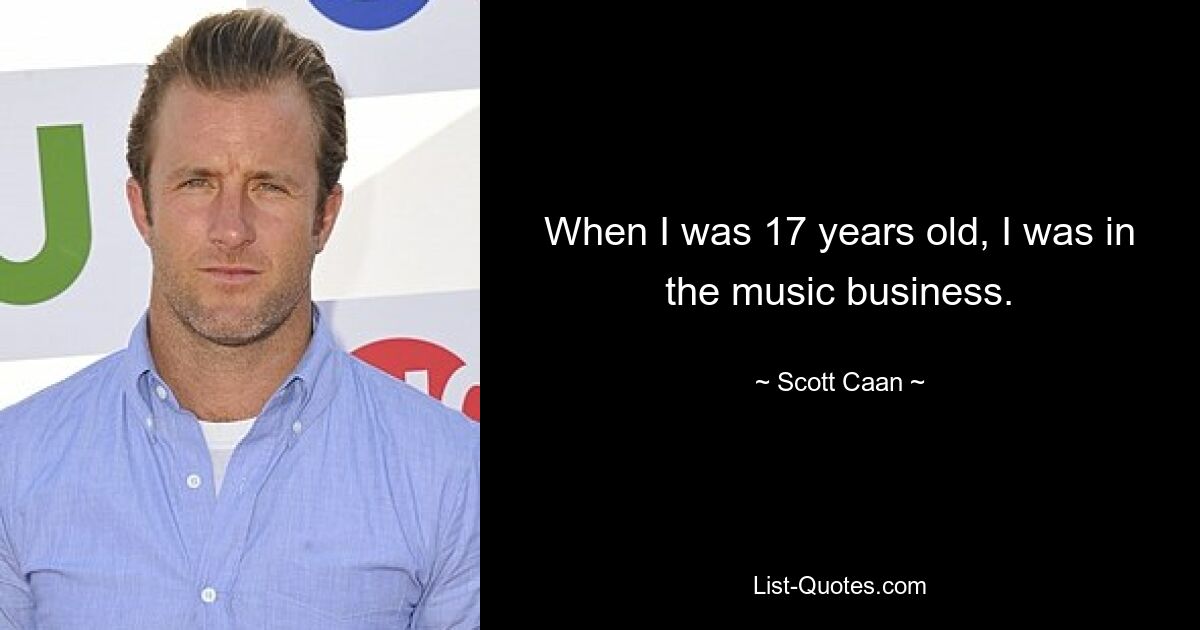 When I was 17 years old, I was in the music business. — © Scott Caan